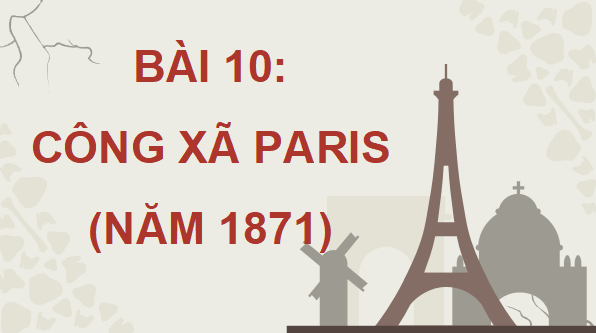 Giáo án điện tử Lịch Sử 8 Chân trời sáng tạo Bài 10: Công xã Pa-ri (năm 1871) | PPT Sử 8