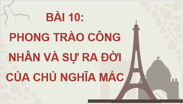 Giáo án điện tử Lịch Sử 8 Cánh diều Bài 10: Phong trào công nhân và sự ra đời của chủ nghĩa Mác | PPT Sử 8