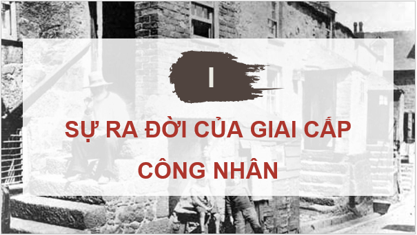 Giáo án điện tử Lịch Sử 8 Cánh diều Bài 10: Phong trào công nhân và sự ra đời của chủ nghĩa Mác | PPT Sử 8