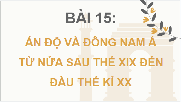 Giáo án điện tử Lịch Sử 8 Kết nối tri thức Bài 15: Ấn độ và Đông Nam Á từ nửa sau thế kỉ XIX đến đầu thế kỉ XX | PPT Sử 8