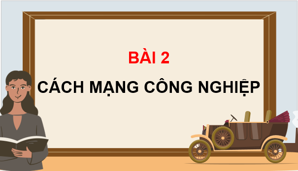 Giáo án điện tử Lịch Sử 8 Cánh diều Bài 2: Cách mạng công nghiệp | PPT Sử 8