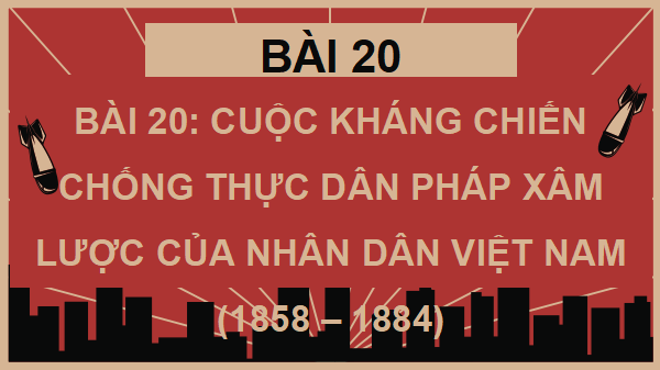 Giáo án điện tử Lịch Sử 8 Chân trời sáng tạo Bài 20: Cuộc kháng chiến chông thực dân Pháp xâm lược của nhân dân Việt Nam (1858-1884) | PPT Sử 8