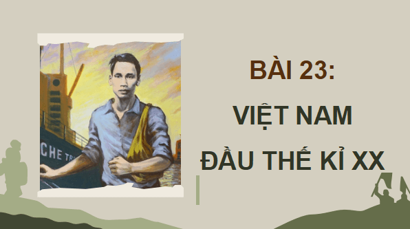 Giáo án điện tử Lịch Sử 8 Chân trời sáng tạo Bài 23: Việt Nam đầu thế kỉ XX | PPT Sử 8