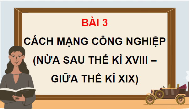 Giáo án điện tử Lịch Sử 8 Kết nối tri thức Bài 3: Cách mạng công nghiệp | PPT Sử 8