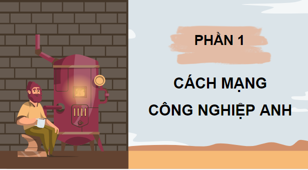 Giáo án điện tử Lịch Sử 8 Kết nối tri thức Bài 3: Cách mạng công nghiệp | PPT Sử 8