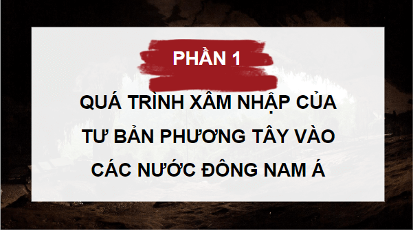 Giáo án điện tử Lịch Sử 8 Chân trời sáng tạo Bài 3: Tình hình Đông Nam Á từ nửa sau thế kỉ XVI đến thế kỉ XIX | PPT Sử 8