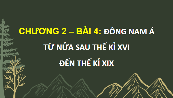 Giáo án điện tử Lịch Sử 8 Kết nối tri thức Bài 4: Đông nam á từ nửa sau thế kỉ XVI đến giữa thế kỉ XIX | PPT Sử 8