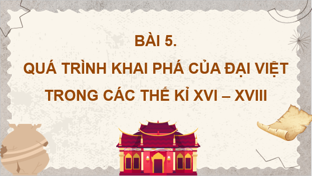 Giáo án điện tử Lịch Sử 8 Cánh diều Bài 5: Quá trình khai phá của Đại Việt trong các thế kỉ XVI - XVIII | PPT Sử 8