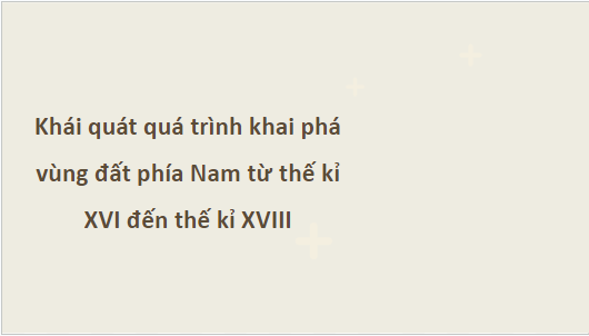 Giáo án điện tử Lịch Sử 8 Chân trời sáng tạo Bài 5: Quá trình khai phá vùng đất phía Nam của người Việt từ thế kỉ XVI đến thế kỉ XVIII | PPT Sử 8