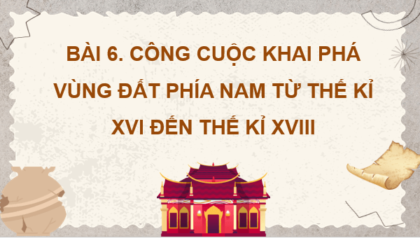 Giáo án điện tử Lịch Sử 8 Kết nối tri thức Bài 6: Công cuộc khai phá vùng đất phía nam từ thế kỉ xvi đến thế kỉ XVIII | PPT Sử 8