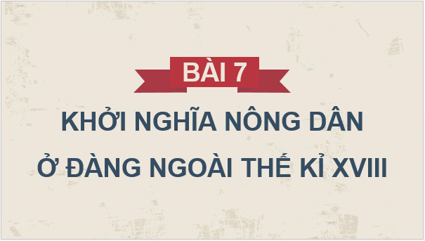 Giáo án điện tử Lịch Sử 8 Kết nối tri thức Bài 7: Khởi nghĩa nông dân ở đàng ngoài thế kỉ XVIII | PPT Sử 8