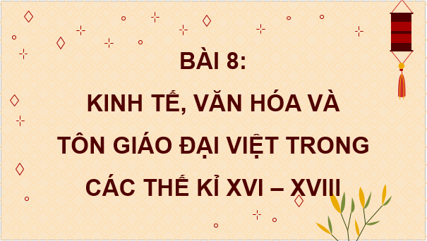 Giáo án điện tử Lịch Sử 8 Cánh diều Bài 8: Kinh tế, văn hóa và tôn giáo Đại Việt trong các thế kỉ XVI - XVIII | PPT Sử 8