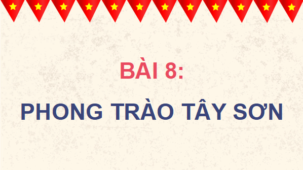 Giáo án điện tử Lịch Sử 8 Chân trời sáng tạo Bài 8: Phong trào Tây Sơn | PPT Sử 8