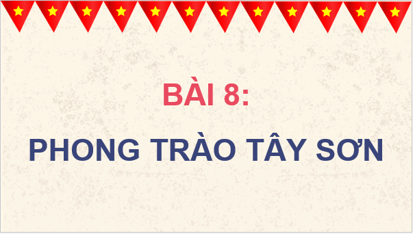 Giáo án điện tử Lịch Sử 8 Kết nối tri thức Bài 8: Phong trào Tây Sơn | PPT Sử 8