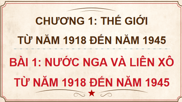 Giáo án điện tử Lịch Sử 9 Chân trời sáng tạo Bài 1: Nước Nga và Liên Xô từ năm 1918 đến năm 1945 | PPT Lịch Sử 9