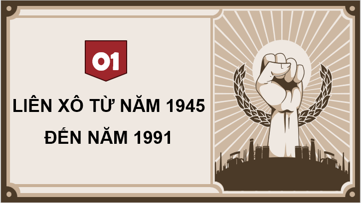 Giáo án điện tử Lịch Sử 9 Kết nối tri thức Bài 10: Liên Xô và Đông Âu từ năm 1945 đến năm 1991 | PPT Lịch Sử 9