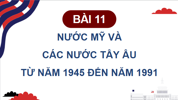 Giáo án điện tử Lịch Sử 9 Chân trời sáng tạo Bài 11: Nước Mỹ và các nước Tây Âu từ năm 1945 đến năm 1991 | PPT Lịch Sử 9