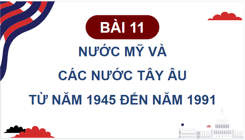 Giáo án điện tử Lịch Sử 9 Kết nối tri thức Bài 11: Nước Mỹ và Tây Âu từ năm 1945 đến năm 1991 | PPT Lịch Sử 9