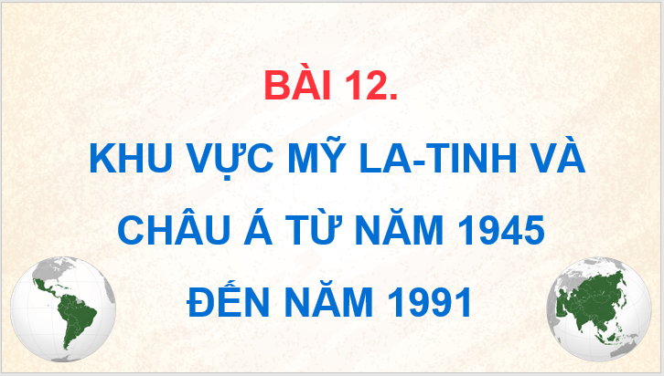 Giáo án điện tử Lịch Sử 9 Kết nối tri thức Bài 12: Khu vực Mỹ La-tinh và châu Á từ năm 1945 đến năm 1991 | PPT Lịch Sử 9