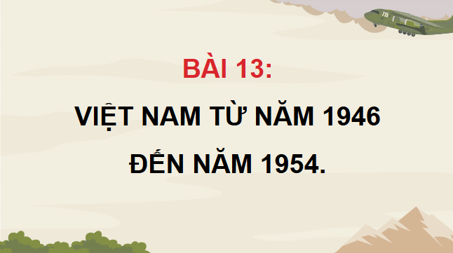 Giáo án điện tử Lịch Sử 9 Cánh diều Bài 13: Việt Nam từ năm 1946 đến năm 1954 | PPT Lịch Sử 9