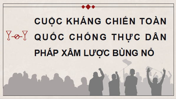 Giáo án điện tử Lịch Sử 9 Kết nối tri thức Bài 14: Việt Nam kháng chiến chống thực dân Pháp xâm lược giai đoạn 1946 - 1950 | PPT Lịch Sử 9