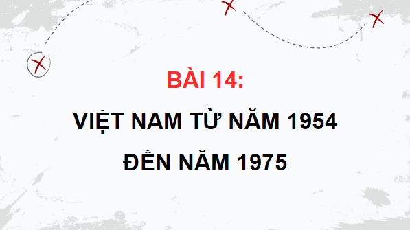 Giáo án điện tử Lịch Sử 9 Cánh diều Bài 14: Việt Nam từ năm 1954 đến năm 1975 | PPT Lịch Sử 9