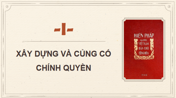 Giáo án điện tử Lịch Sử 9 Chân trời sáng tạo Bài 14: Xây dựng và bảo vệ chính quyền nước Việt Nam Dân chủ Cộng hoà (từ tháng 9 - 1945 đến tháng 12 – 1946) | PPT Lịch Sử 9