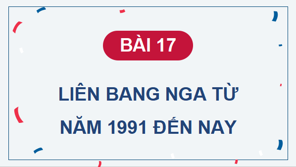 Giáo án điện tử Lịch Sử 9 Cánh diều Bài 17: Liên bang Nga từ năm 1991 đến nay | PPT Lịch Sử 9