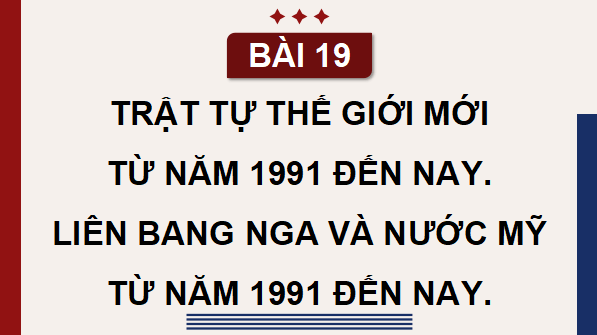 Giáo án điện tử Lịch Sử 9 Kết nối tri thức Bài 19: Trật tự thế giới mới từ năm 1991 đến nay. Liên bang Nga và nước Mỹ từ năm 1991 đến nay | PPT Lịch Sử 9
