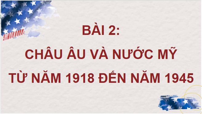 Giáo án điện tử Lịch Sử 9 Cánh diều Bài 2: Châu Âu và nước Mỹ từ năm 1918 đến năm 1945 | PPT Lịch Sử 9