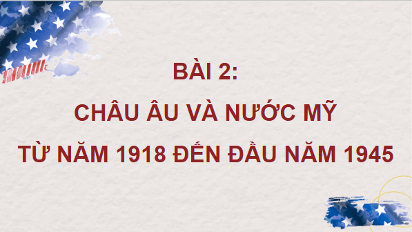 Giáo án điện tử Lịch Sử 9 Chân trời sáng tạo Bài 2: Châu Âu và nước Mỹ từ năm 1918 đến năm 1945 | PPT Lịch Sử 9