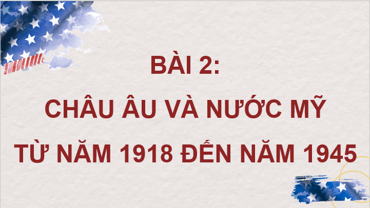 Giáo án điện tử Lịch Sử 9 Kết nối tri thức Bài 2: Châu Âu và nước Mỹ từ năm 1918 đến năm 1945 | PPT Lịch Sử 9