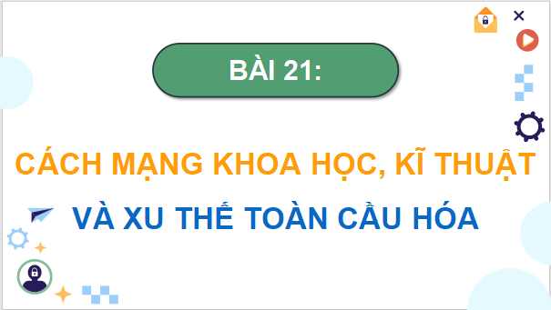 Giáo án điện tử Lịch Sử 9 Cánh diều Bài 21: Cách mạng khoa học - kĩ thuật và xu thế toàn cầu hóa | PPT Lịch Sử 9