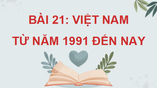 Giáo án điện tử Lịch Sử 9 Kết nối tri thức Bài 21: Việt Nam từ năm 1991 đến nay | PPT Lịch Sử 9