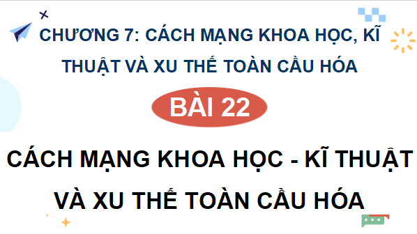 Giáo án điện tử Lịch Sử 9 Kết nối tri thức Bài 22: Cách mạng khoa học – kĩ thuật và xu thế toàn cầu hoá | PPT Lịch Sử 9