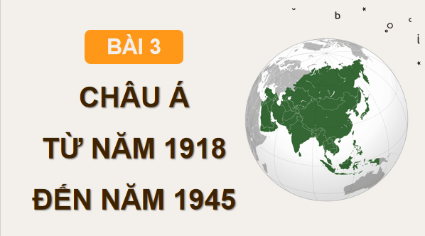 Giáo án điện tử Lịch Sử 9 Chân trời sáng tạo Bài 3: Châu Á từ năm 1918 đến năm 1945 | PPT Lịch Sử 9