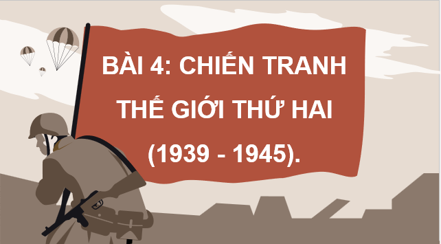 Giáo án điện tử Lịch Sử 9 Cánh diều Bài 4: Chiến tranh thế giới thứ hai (1939 - 1945) | PPT Lịch Sử 9