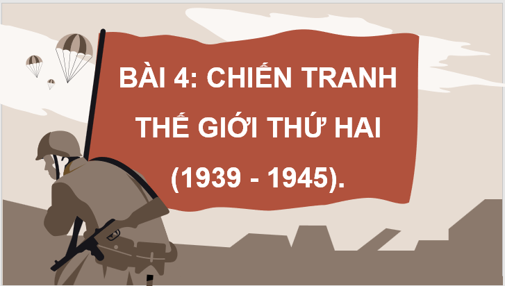 Giáo án điện tử Lịch Sử 9 Kết nối tri thức Bài 4: Chiến tranh thế giới thứ hai (1939 - 1945) | PPT Lịch Sử 9