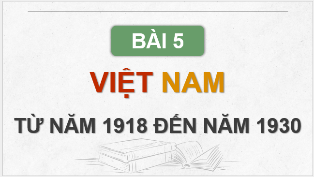 Giáo án điện tử Lịch Sử 9 Cánh diều Bài 5: Việt Nam từ năm 1918 đến năm 1930 | PPT Lịch Sử 9