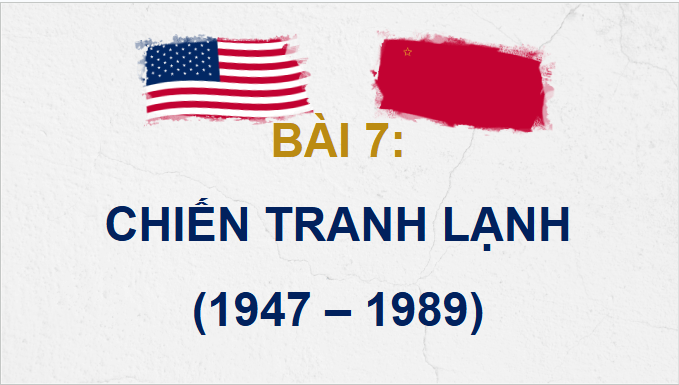 Giáo án điện tử Lịch Sử 9 Cánh diều Bài 7: Chiến tranh lạnh (1947 - 1989) | PPT Lịch Sử 9