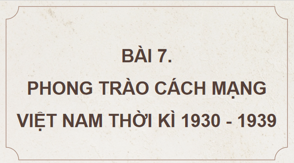 Giáo án điện tử Lịch Sử 9 Chân trời sáng tạo Bài 7: Phong trào cách mạng Việt Nam thời kì 1930 – 1939 | PPT Lịch Sử 9