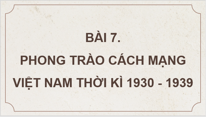 Giáo án điện tử Lịch Sử 9 Kết nối tri thức Bài 7: Phong trào cách mạng Việt Nam thời kì 1930 - 1939 | PPT Lịch Sử 9
