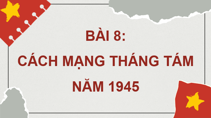 Giáo án điện tử Lịch Sử 9 Kết nối tri thức Bài 8: Cách mạng tháng Tám năm 1945 | PPT Lịch Sử 9