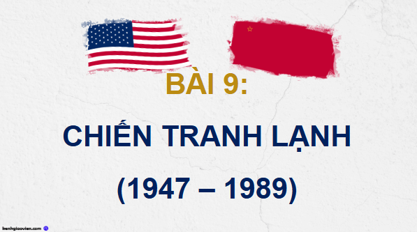 Giáo án điện tử Lịch Sử 9 Chân trời sáng tạo Bài 9: Chiến tranh lạnh (1947 – 1989) | PPT Lịch Sử 9