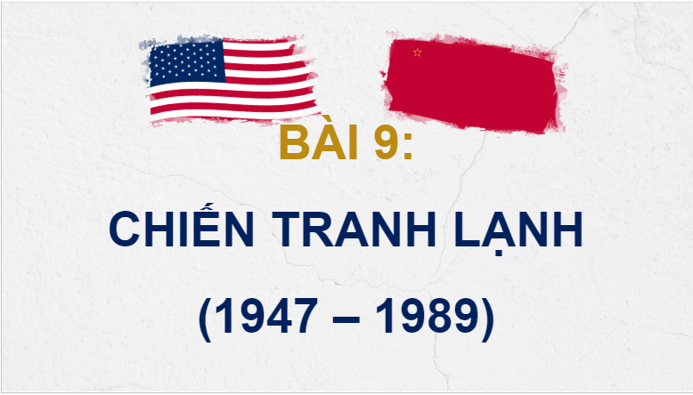 Giáo án điện tử Lịch Sử 9 Kết nối tri thức Bài 9: Chiến tranh lạnh (1947 – 1989) | PPT Lịch Sử 9