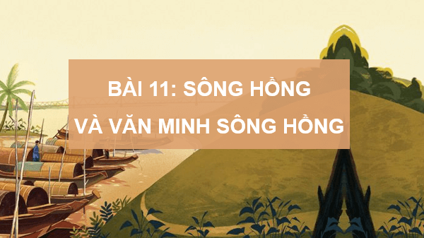 Giáo án điện tử Lịch Sử và Địa Lí lớp 4 Kết nối tri thức Bài 11: Sông Hồng và văn minh sông Hồng | PPT Lịch Sử và Địa Lí 4