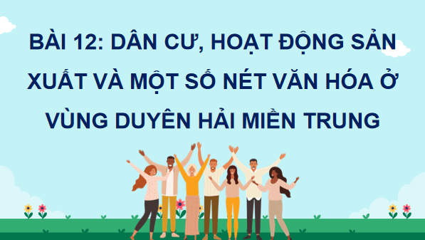 Giáo án điện tử Lịch Sử và Địa Lí lớp 4 Cánh diều Bài 12: Dân cư, hoạt động sản xuất và một số nét văn hóa ở vùng Duyên hải miền Trung | PPT Lịch Sử và Địa Lí 4
