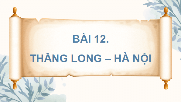 Giáo án điện tử Lịch Sử và Địa Lí lớp 4 Chân trời sáng tạo Bài 12: Thăng Long - Hà Nội | PPT Lịch Sử và Địa Lí 4
