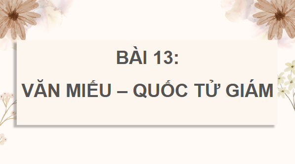 Giáo án điện tử Lịch Sử và Địa Lí lớp 4 Chân trời sáng tạo Bài 13: Văn miếu - Quốc tử giám | PPT Lịch Sử và Địa Lí 4