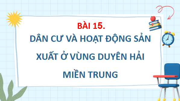 Giáo án điện tử Lịch Sử và Địa Lí lớp 4 Chân trời sáng tạo Bài 15: Dân cư và hoạt động sản xuất ở vùng duyên hải miền Trung | PPT Lịch Sử và Địa Lí 4